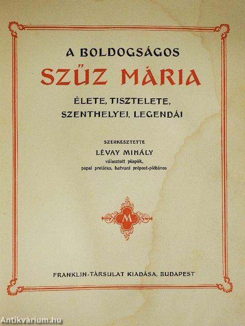 A boldogságos Szűz Mária élete, tisztelete, szenthelyei, legendái