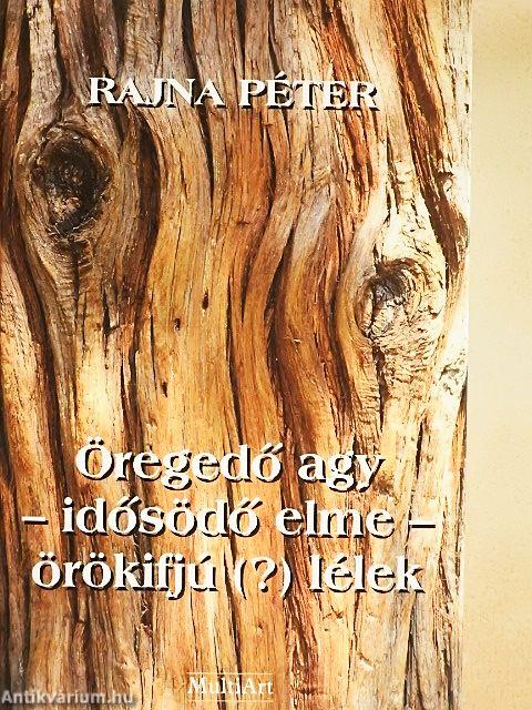 Öregedő agy - idősödő elme - örökifjú (?) lélek