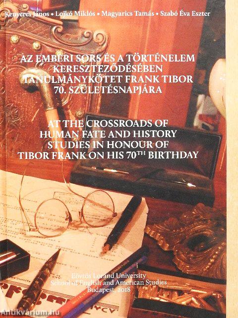 Az emberi sors és a történelem kereszteződésében - Tanulmánykötet Frank Tibor 70. születésnapjára