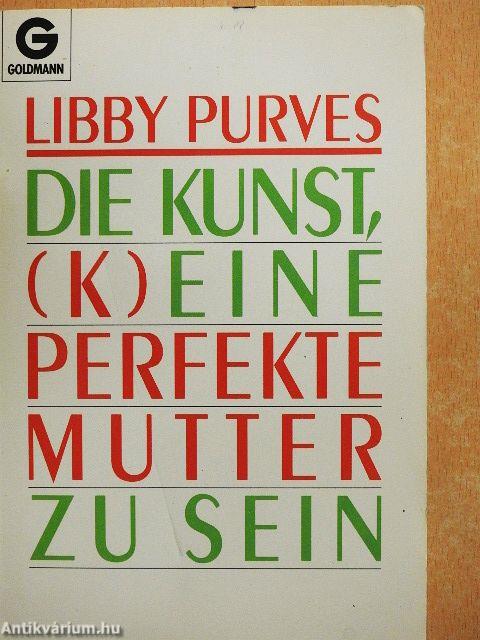 Die Kunst, (K)eine Perfekte Mutter zu Sein