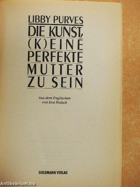 Die Kunst, (K)eine Perfekte Mutter zu Sein