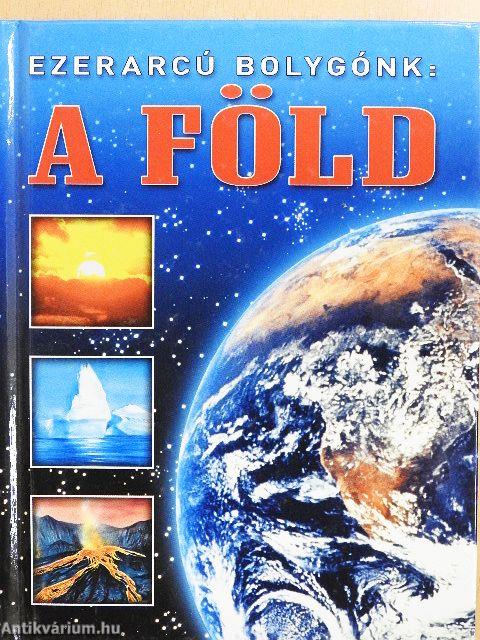 Ezerarcú bolygónk: a Föld