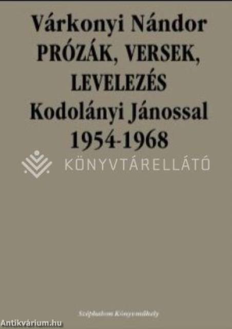 PRÓZÁK, VERSEK, LEVELEZÉS KODOLÁNYI JÁNOSSAL 1954-1968