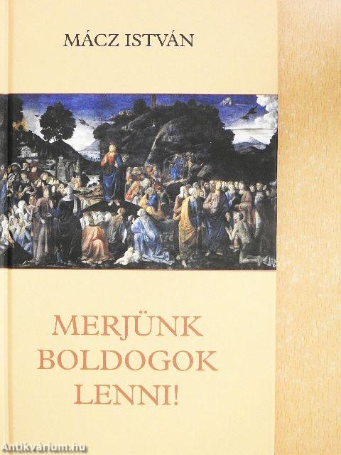 Merjünk boldogok lenni!