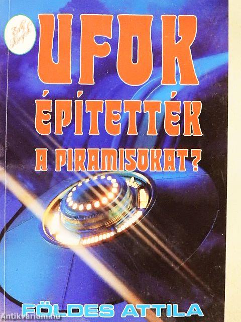 UFOK építették a piramisokat?