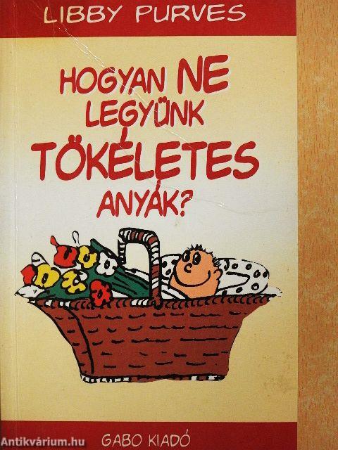 Hogyan NE legyünk tökéletes anyák?
