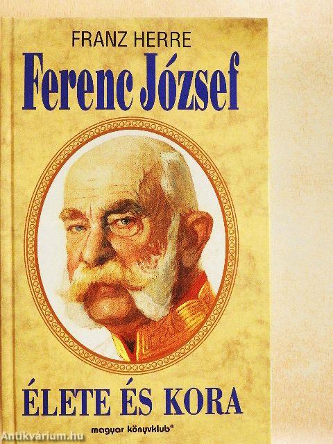 Ferenc József élete és kora