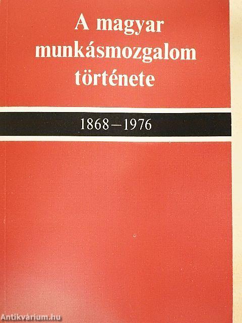A magyar munkásmozgalom története 1868-1976