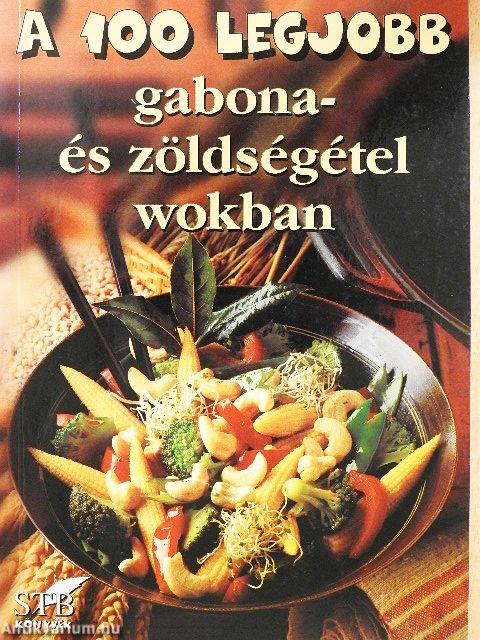 A 100 legjobb gabona- és zöldségétel wokban