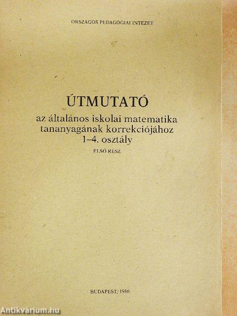 Útmutató az általános iskolai matematika tananyagának korrekciójához - 1-4. osztály I.