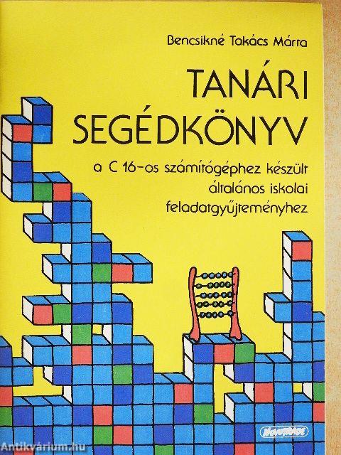 Tanári segédkönyv a C 16-os számítógéphez készült általános iskolai feladatgyűjteményhez