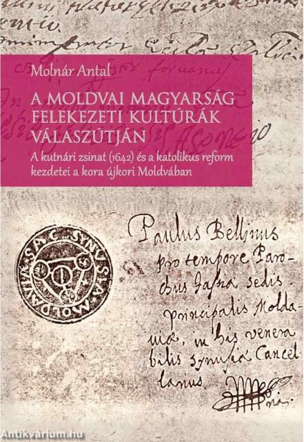 A moldvai magyarság felekezeti kultúrák válaszútján - A kutnári zsinat (1642) és a katolikus reform kezdetei a kora újkori Moldvában