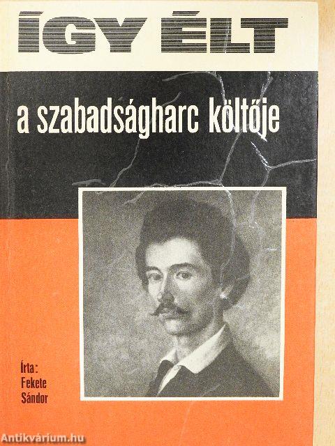 Így élt a szabadságharc költője