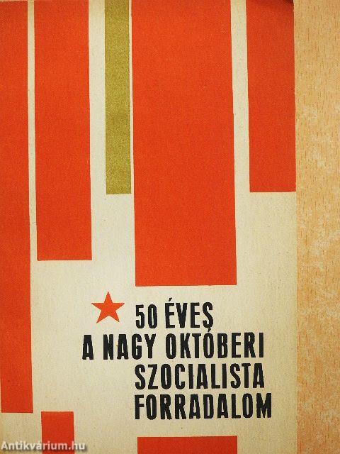 50 éves a Nagy Októberi Szocialista Forradalom