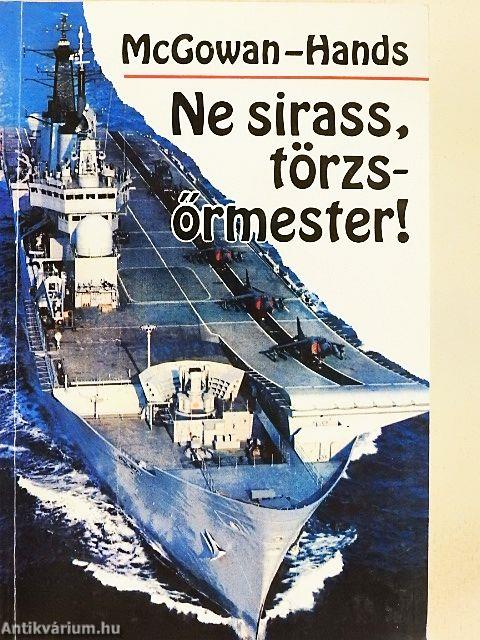 Ne sirass, törzsőrmester!