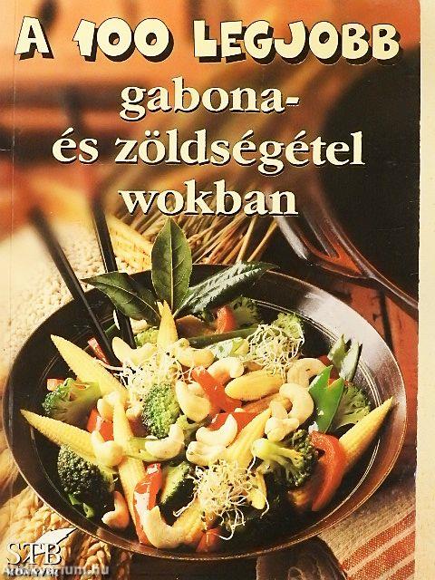A 100 legjobb gabona- és zöldségétel wokban