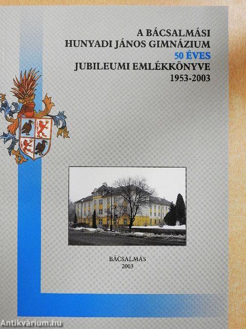 A bácsalmási Hunyadi János Gimnázium 50 éves jubileumi emlékkönyve 1953-2003