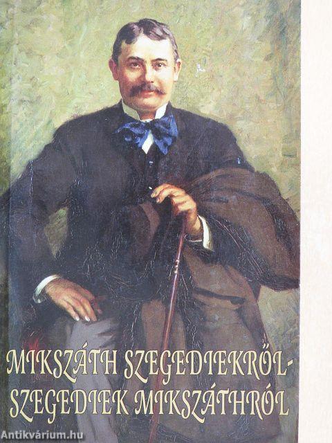 Mikszáth szegediekről - Szegediek Mikszáthról