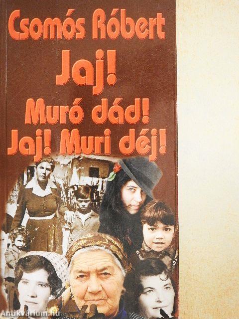 Jaj! Muró dád! Jaj! Muri déj!