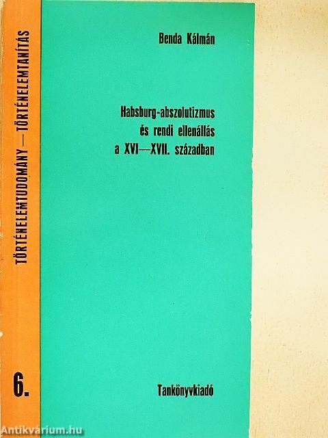 Habsburg-abszolutizmus és rendi ellenállás a XVI-XVII. században