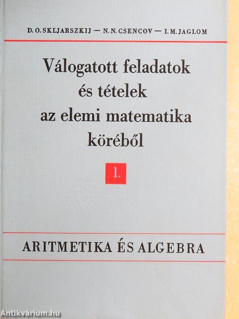 Válogatott feladatok és tételek az elemi matematika köréből 1.