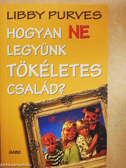 Hogyan NE legyünk tökéletes család?