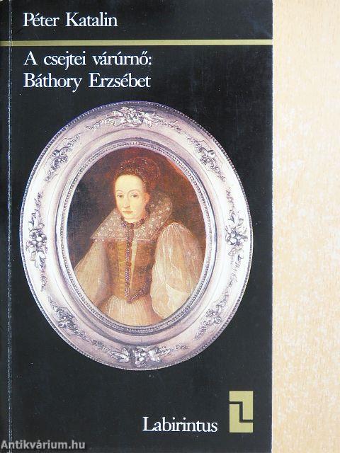 A csejtei várúrnő: Báthory Erzsébet