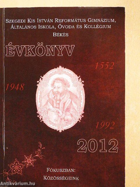 Szegedi Kis István Református Gimnázium, Általános Iskola, Óvoda és Kollégium, Békés, évkönyv 2012