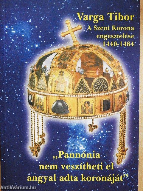A Szent Korona engesztelése (1440-1464) avagy "Pannónia nem veszítheti el angyal adta koronáját"