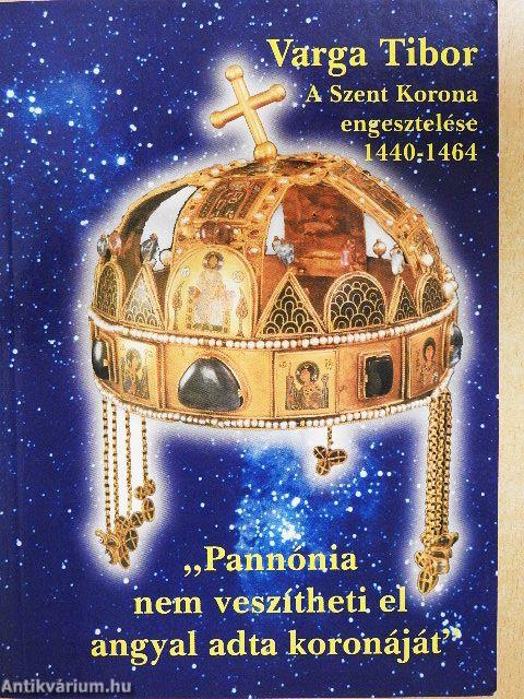 A Szent Korona engesztelése (1440-1464) avagy "Pannónia nem veszítheti el angyal adta koronáját"