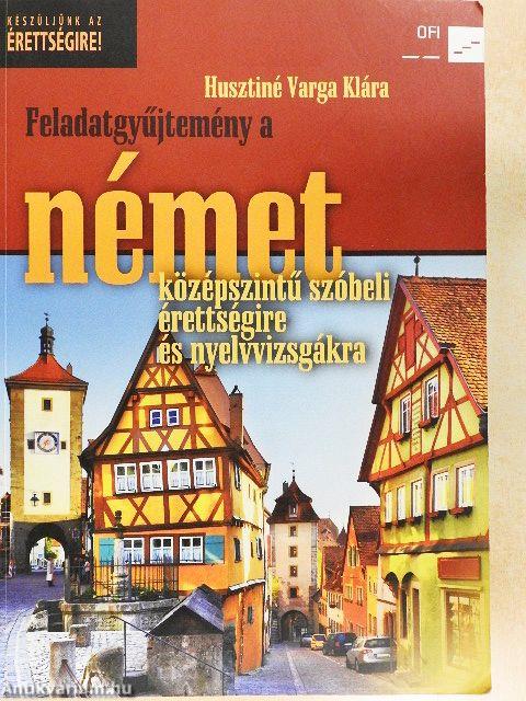 Feladatgyűjtemény a német középszintű szóbeli érettségire és nyelvvizsgákra