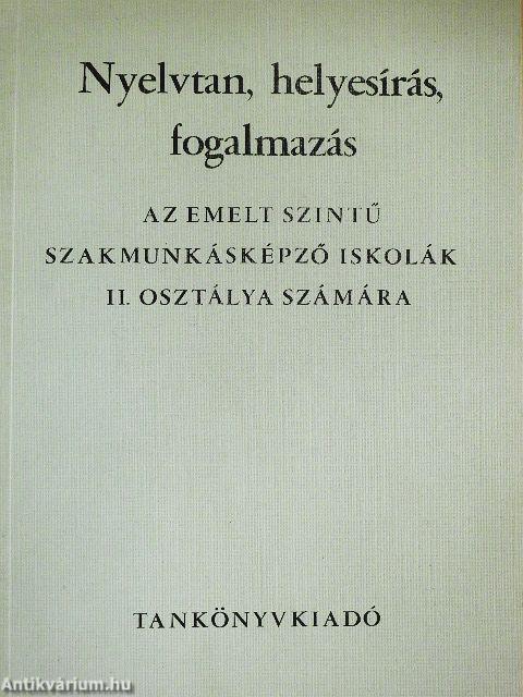 Nyelvtan, helyesírás, fogalmazás az emelt szintű szakmunkásképző iskolák II. osztálya számára