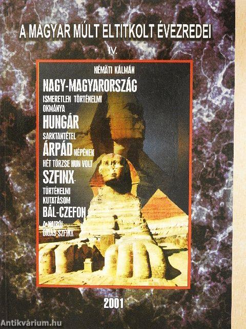 Nagy-Magyarország ismeretlen történelmi okmánya/Hungár sarktantétel/Árpád népének hét törzse hun volt/Szfinx történelmi kutatásom/Bál-Czefon a kairói óriás-szfinx