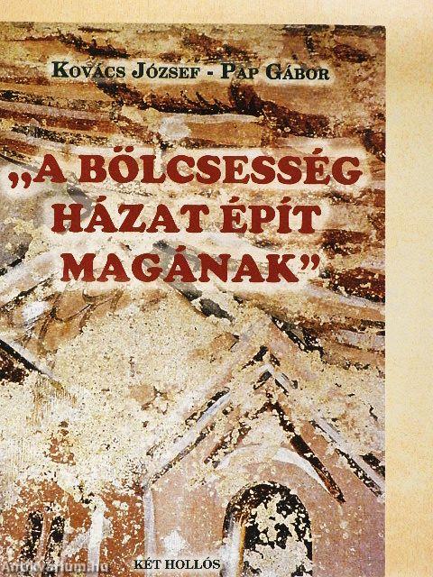 "A bölcsesség házat épít magának"