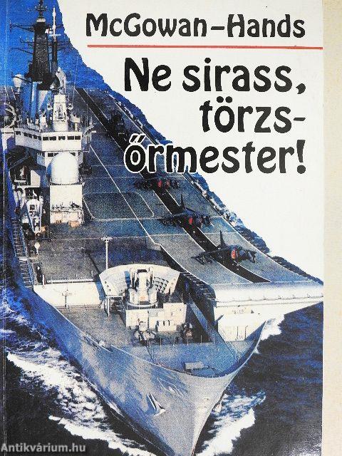 Ne sirass, törzsőrmester!