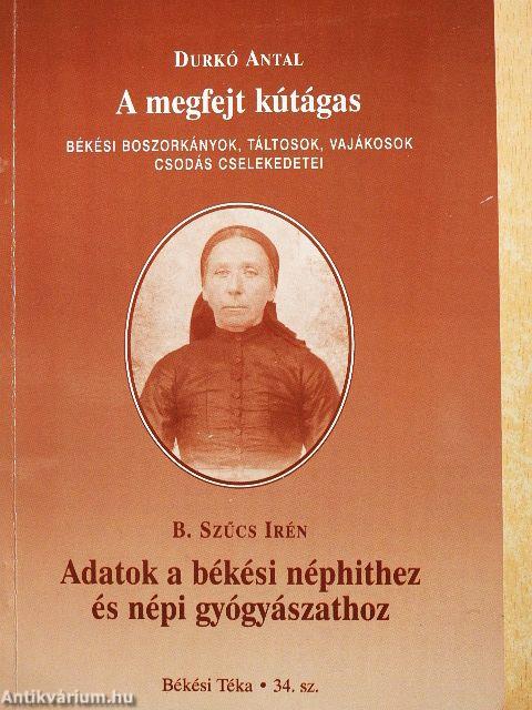 A megfejt kútágas/Adatok a békési néphithez és népi gyógyászathoz