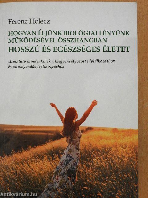 Hogyan éljünk biológiai lényünk működésével összhangban hosszú és egészséges életet