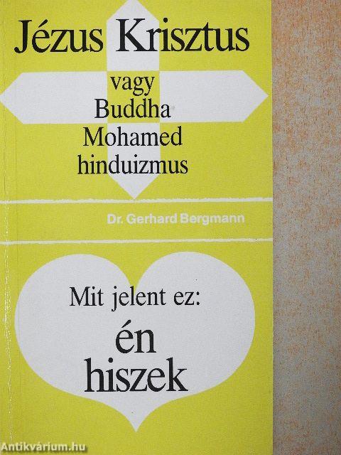 Jézus Krisztus vagy Buddha, Mohamed, hinduizmus/Mit jelent ez: én hiszek