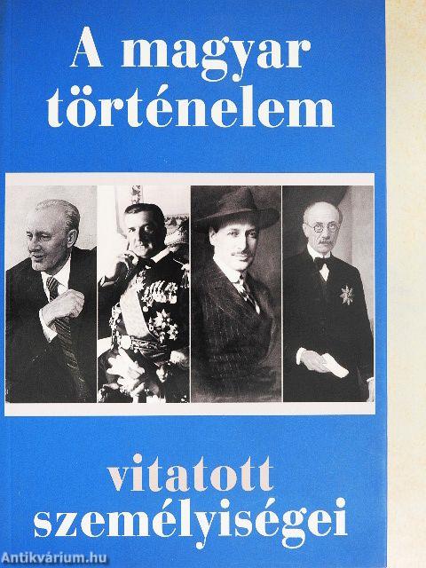 A magyar történelem vitatott személyiségei