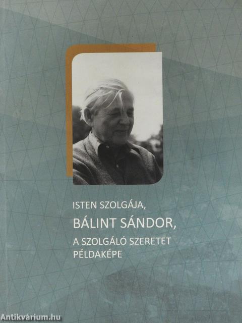 Isten szolgája, Bálint Sándor, a szolgáló szeretet példaképe (dedikált példány)