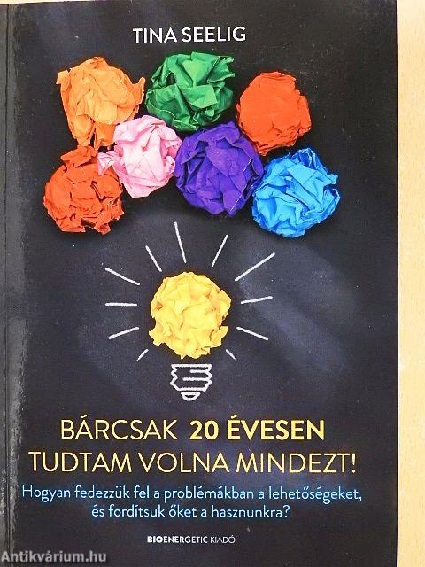 Bárcsak 20 évesen tudtam volna mindezt!