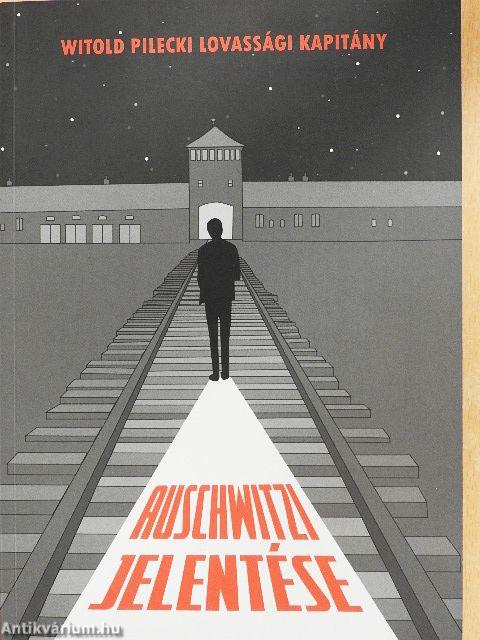 Witold Pilecki lovassági kapitány auschwitzi jelentése