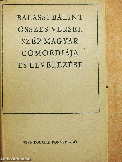 Balassi Bálint összes versei, szép magyar comoediája és levelezése