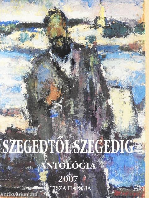 Szegedtől Szegedig - Antológia 2007 (dedikált példány)