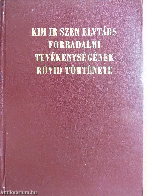 Kim Ir Szen elvtárs forradalmi tevékenységének rövid története