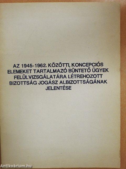 Az 1945-1962. közötti, koncepciós elemeket tartalmazó büntető ügyek felülvizsgálatára létrehozott bizottság jogász albizottságának jelentése