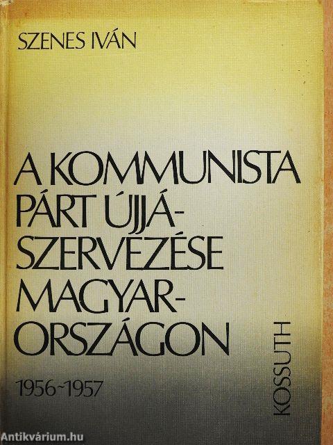 A kommunista párt újjászervezése Magyarországon 1956-1957