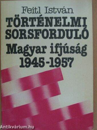 Történelmi sorsforduló - Magyar ifjúság 1945-1957