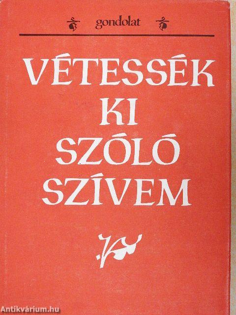 Vétessék ki szóló szívem