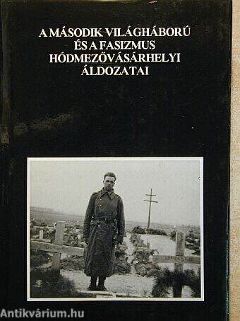 A második világháború és a fasizmus hódmezővásárhelyi áldozatai